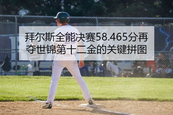 拜尔斯全能决赛58.465分再夺世锦第十二金的关键拼图